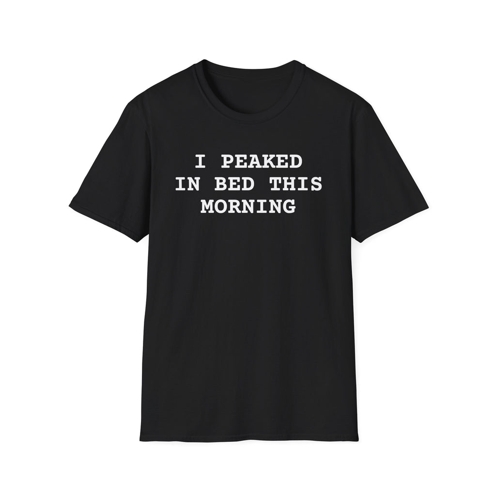 "I Peaked in Bed This Morning" Tee