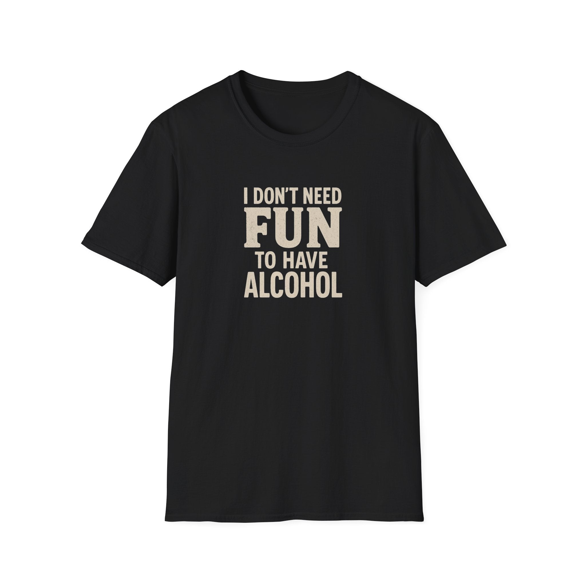 "I Don't Need Fun to Have Alcohol" Tee